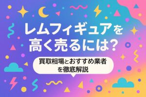 レムフィギュアを高く売るには？買取相場とおすすめ業者を徹底解説