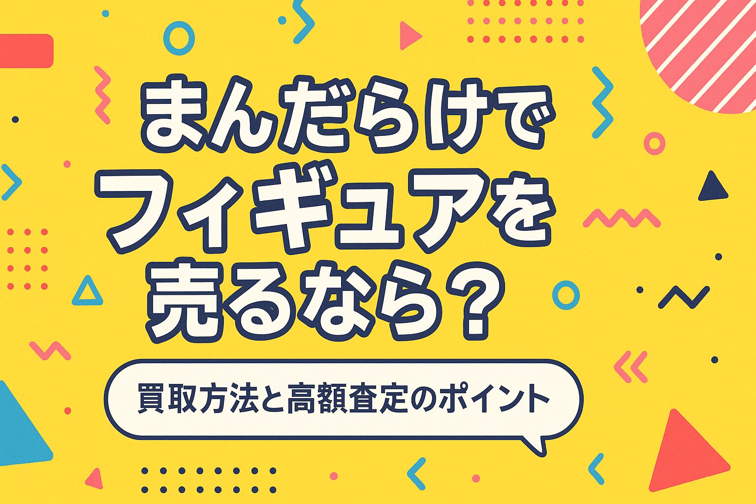 まんだらけでフィギュアを売るなら？買取方法と高額査定のポイントを徹底解説