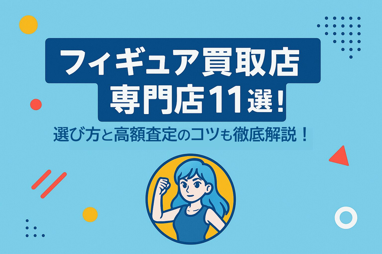 フィギュア買取専門店11選！選び方と高額査定のコツも徹底解説！